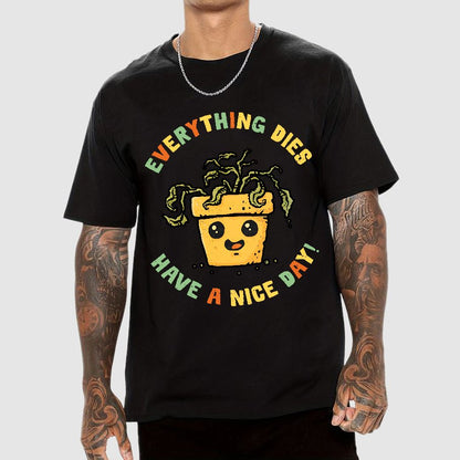 Everything Dies Have A Nice Day! Geek T-Shirt