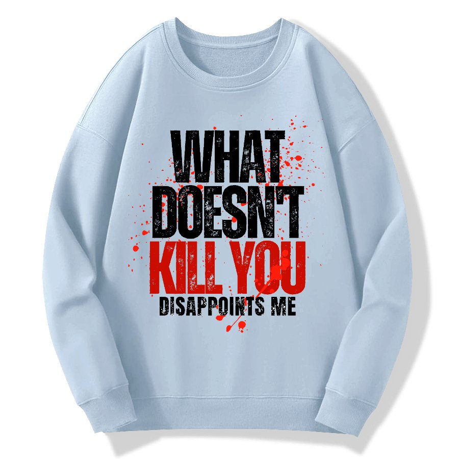 What Doesn't Kill You Disappoints Me Geek Cotton Sweatshirt