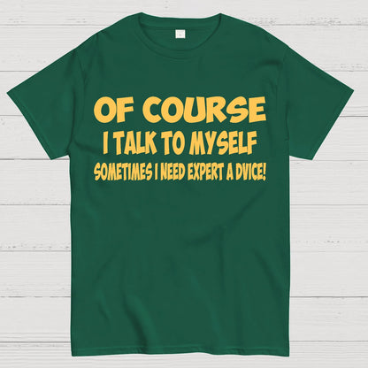 Of Course I Talk To My Self I Need Expert Advice Geek T-Shirt