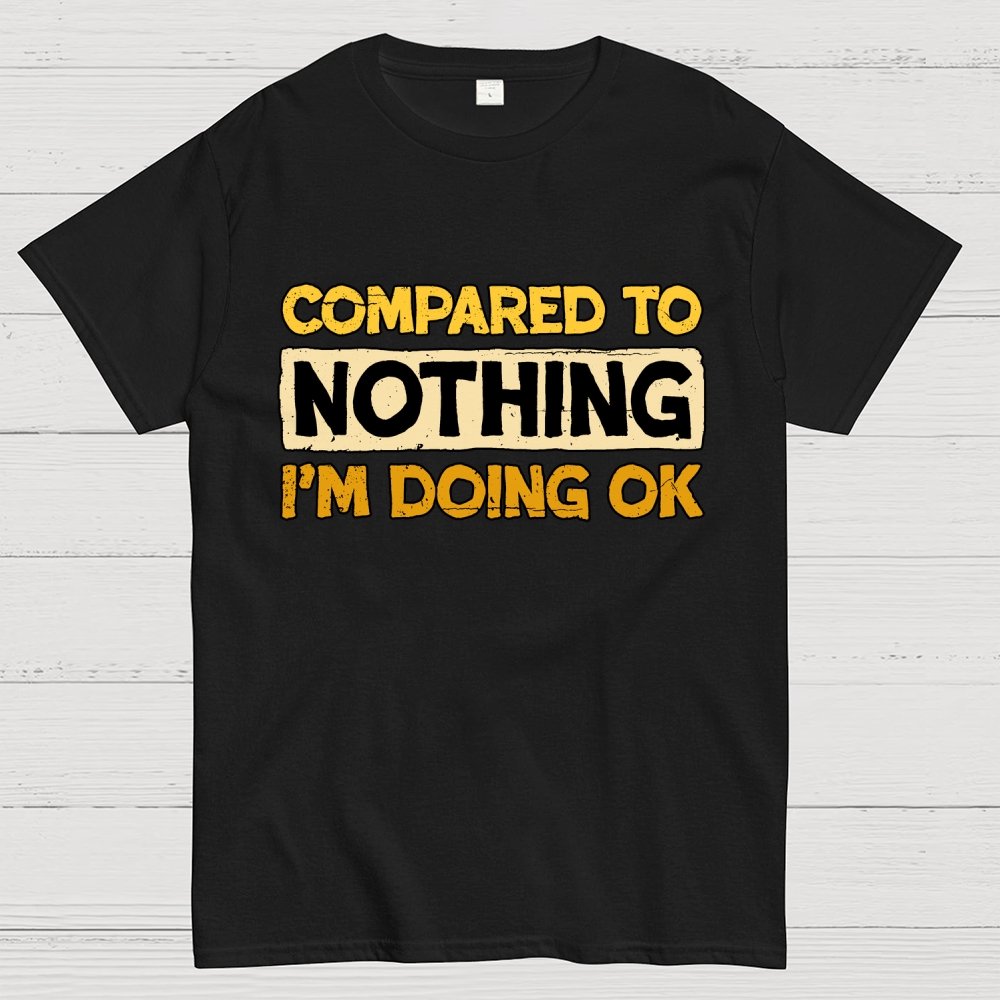 Ok Compared To Nothing Geek T-Shirt