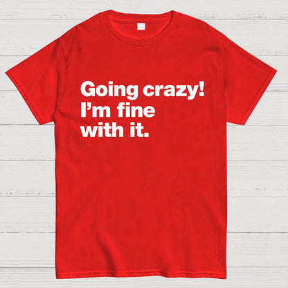 Going Crazy! I'm Fine With It. Geek T-Shirt