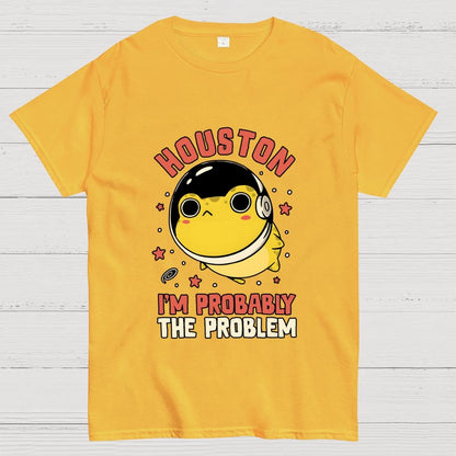 Houston Im Probably The Problem Geek T-Shirt