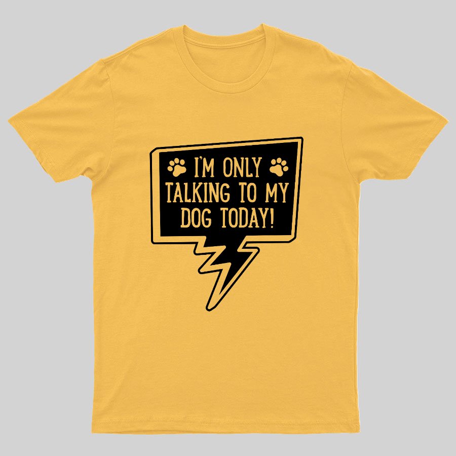 I'm Only Talking To My Dog Today Geeky T-Shirt