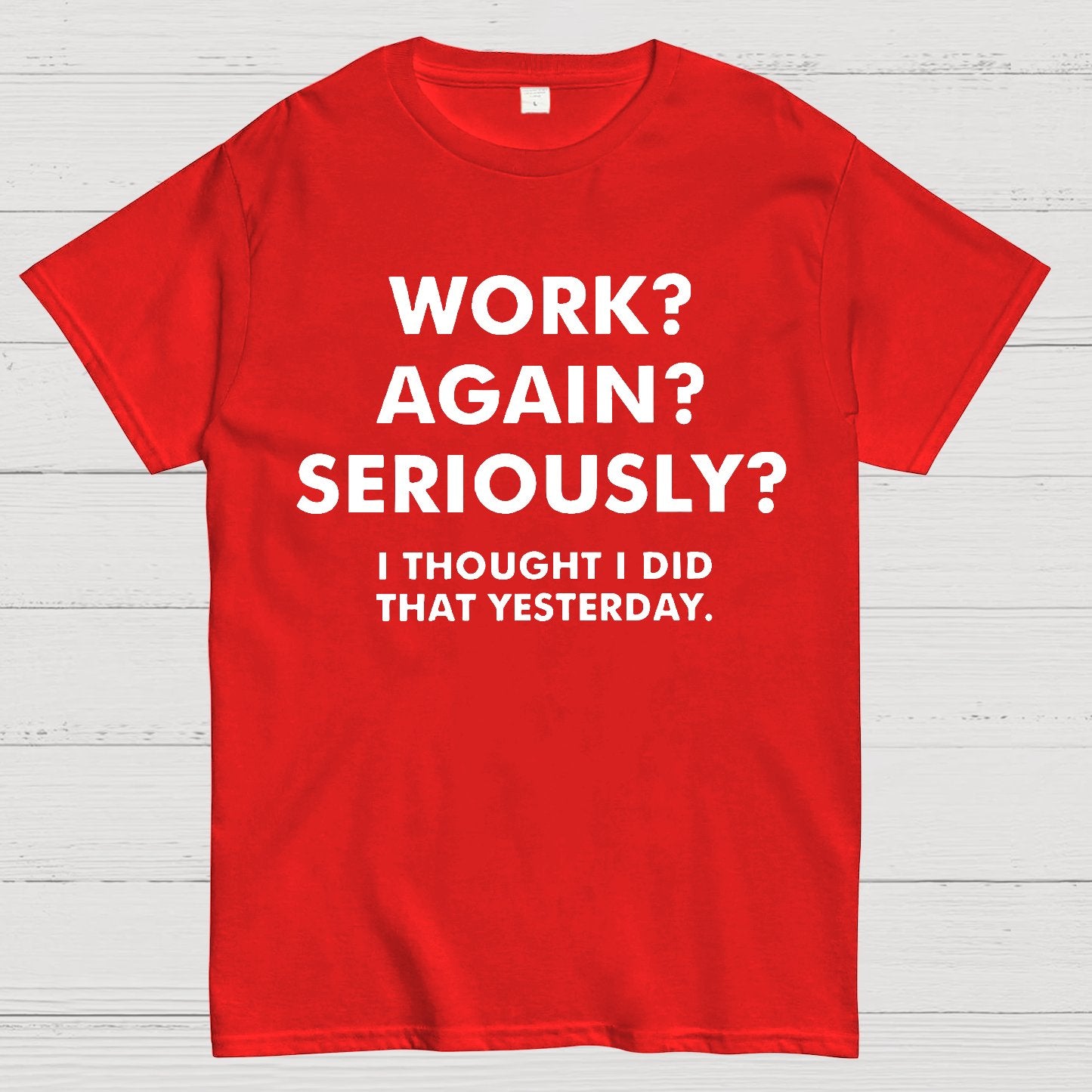 Work？Again？Seriously？Geek T-Shirt