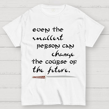 Even the smallest person can alter the path of the future Geek T-Shirt