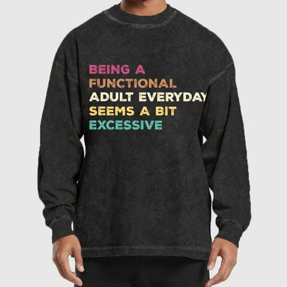 Being A Functional Adult Everyday Seems A Bit Excessive Adult Humor Washed Long Sleeve Tee