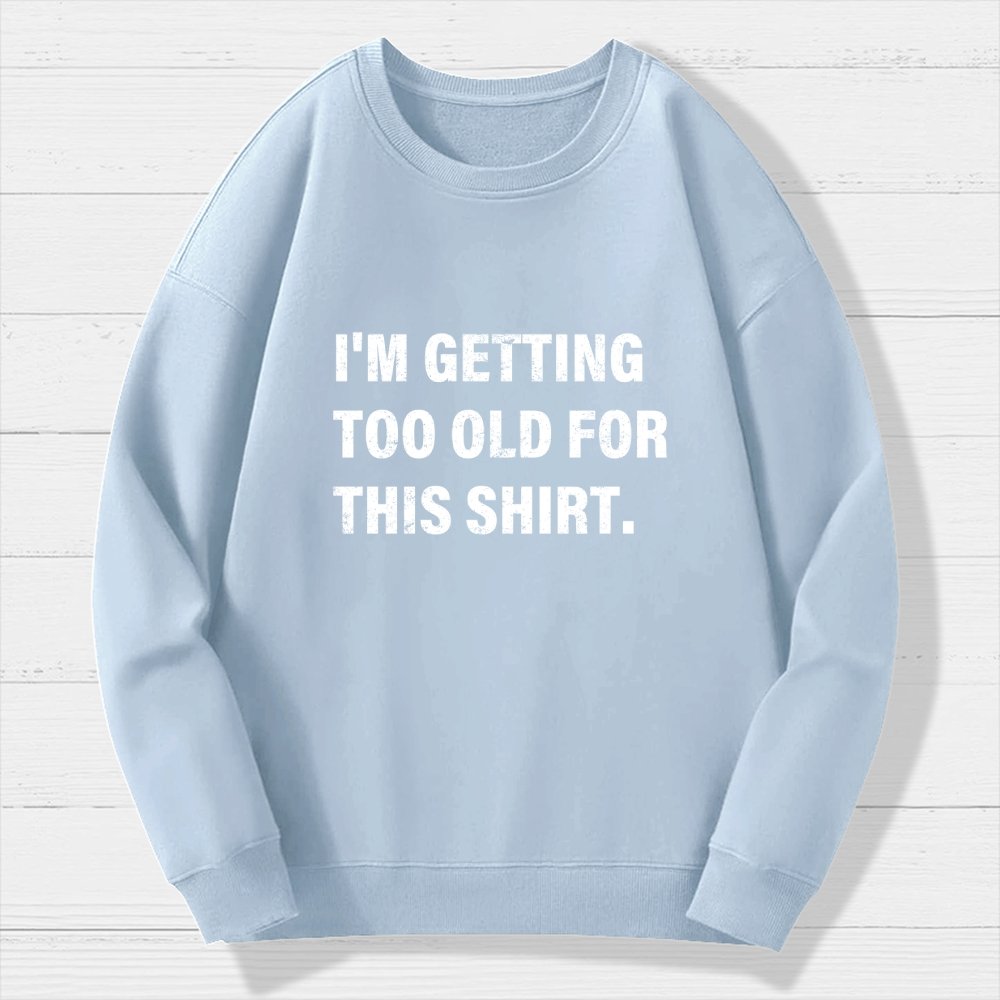 I'm Getting Too Old For This Shirt Geek Cotton Sweatshirt