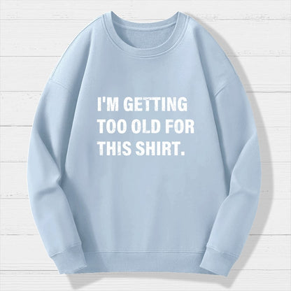 I'm Getting Too Old For This Shirt Geek Cotton Sweatshirt