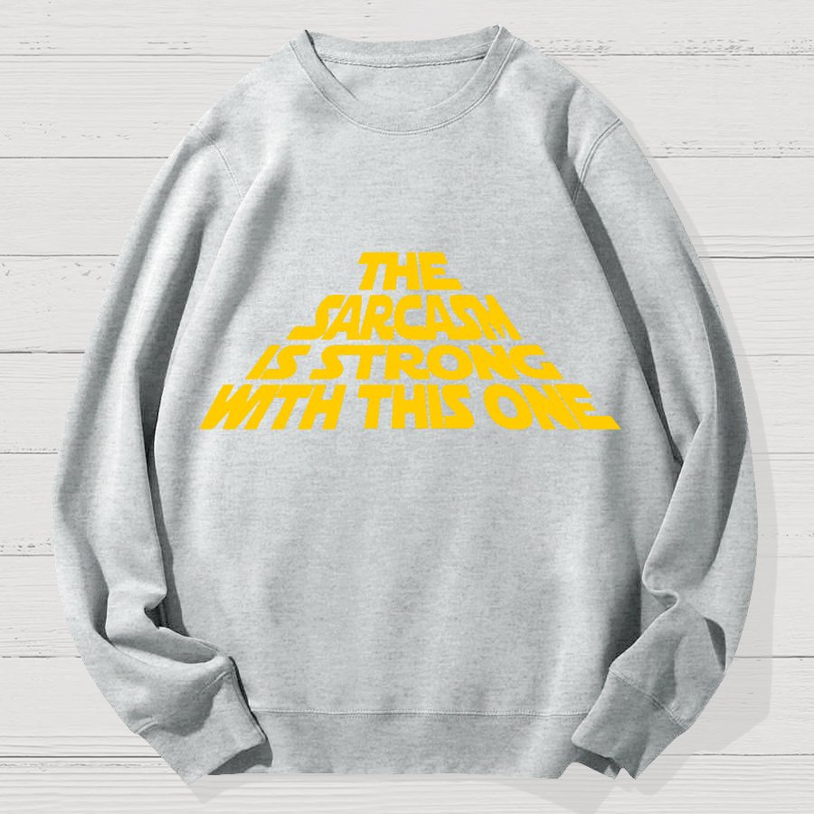 The Sarcasm Is Strong With This One Geek Cotton Sweatshirt