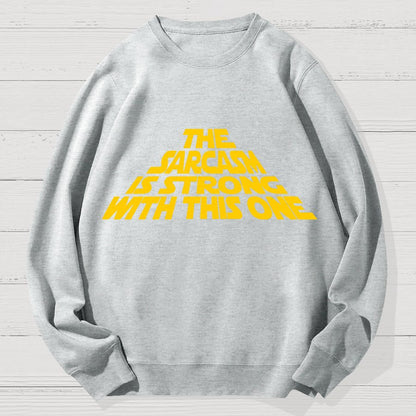The Sarcasm Is Strong With This One Geek Cotton Sweatshirt