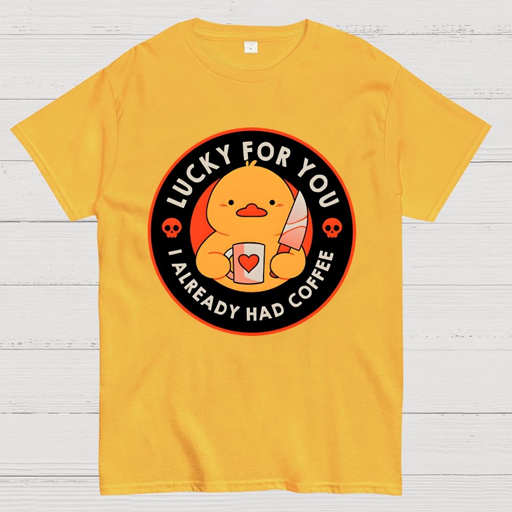 Lucky For You I Already Had Coffee Geek T-Shirt