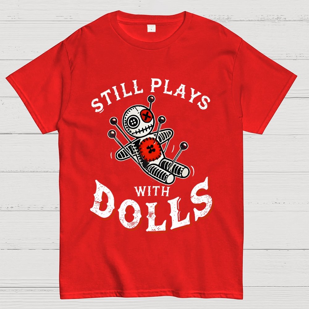 Still Plays With Dolls Geek T-Shirt