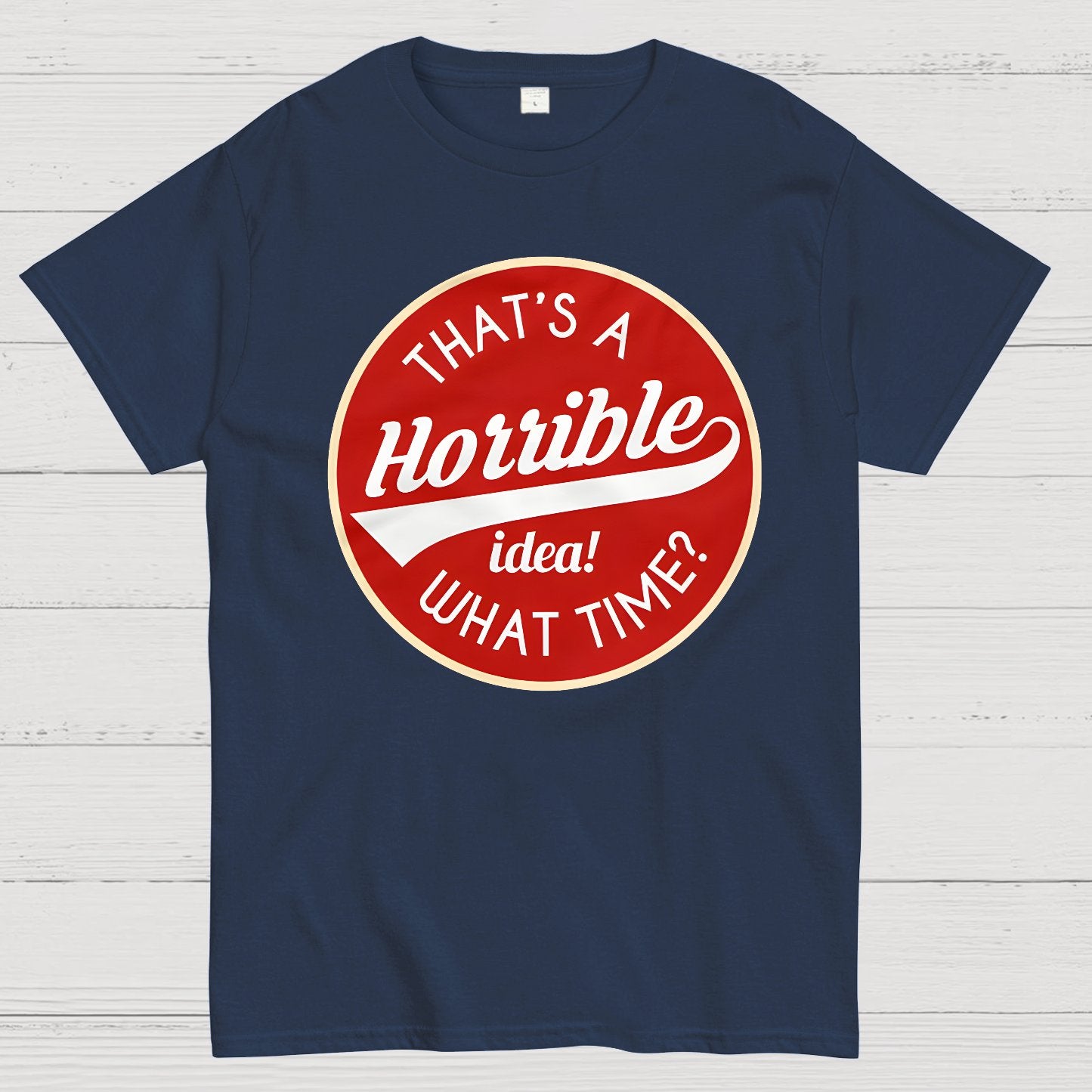 That's A Horrible Idea What Time Geek T-Shirt