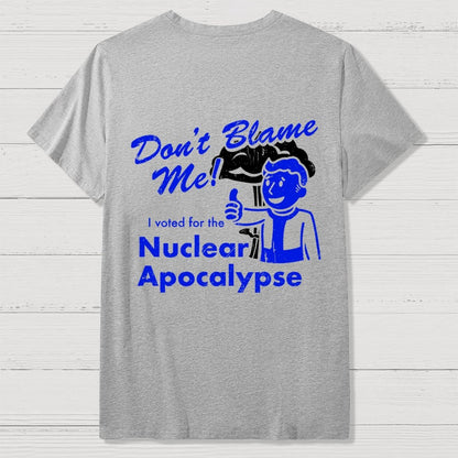 Don't Blame Me！I Voted for the Apocalypse  Back Printing Geek T-Shirt