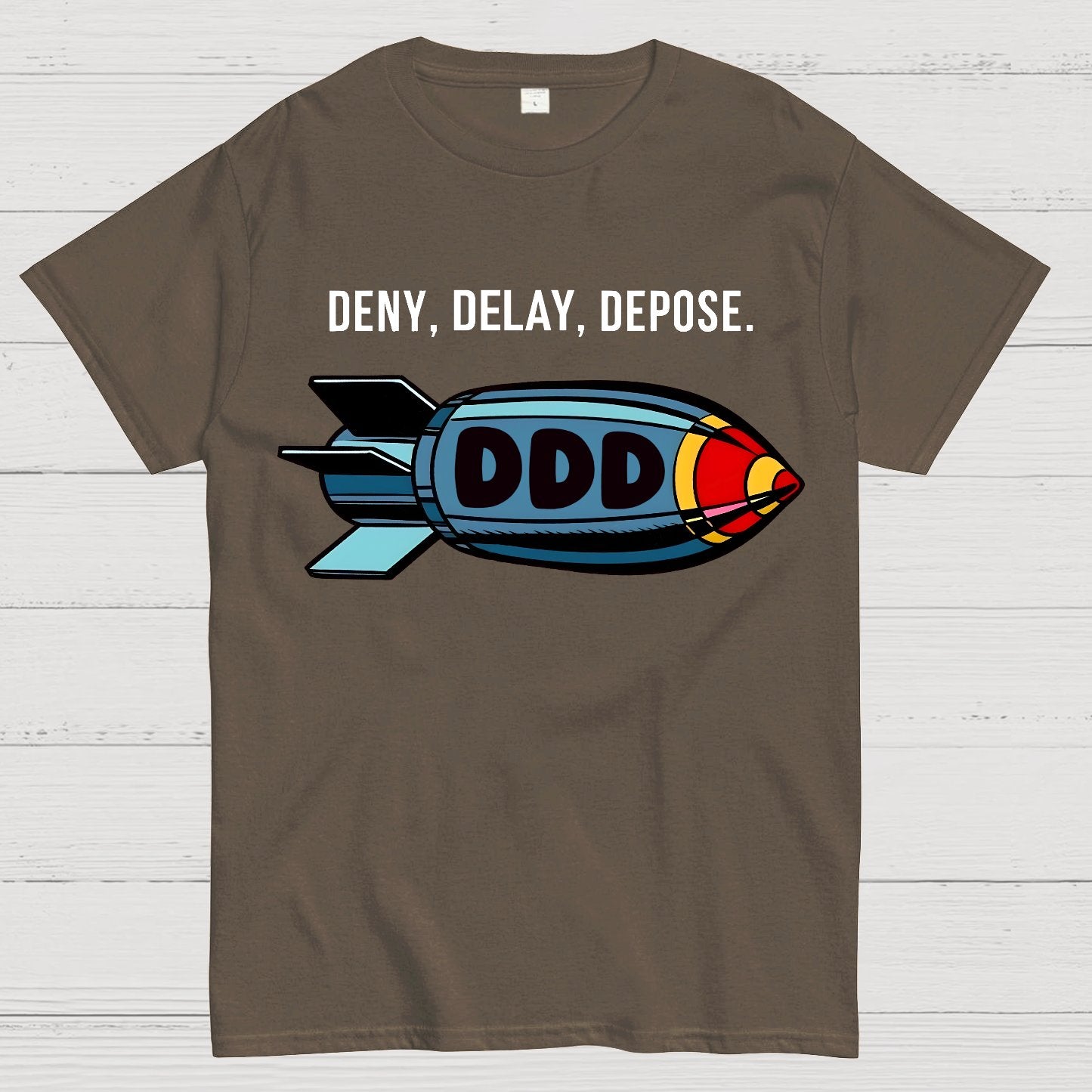 Deny,Delay,Depose! Sarcasm T-Shirt