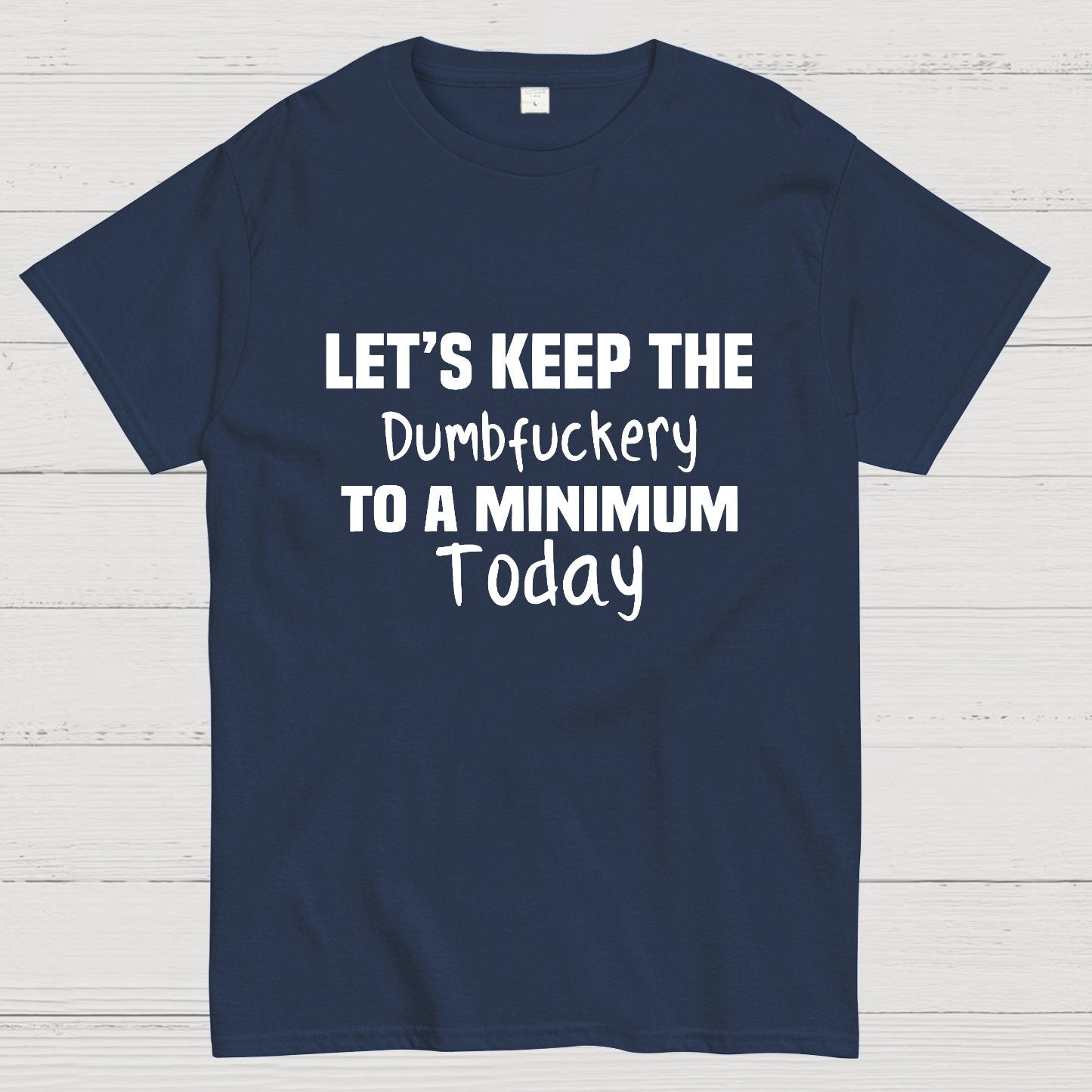 Let's Keep the Dumbfuckery to A Minimum Today Geeky T-Shirt