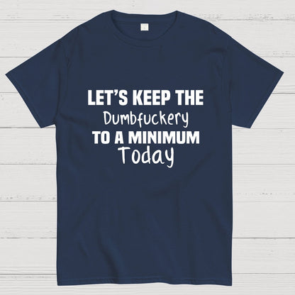 Let's Keep the Dumbfuckery to A Minimum Today Geeky T-Shirt
