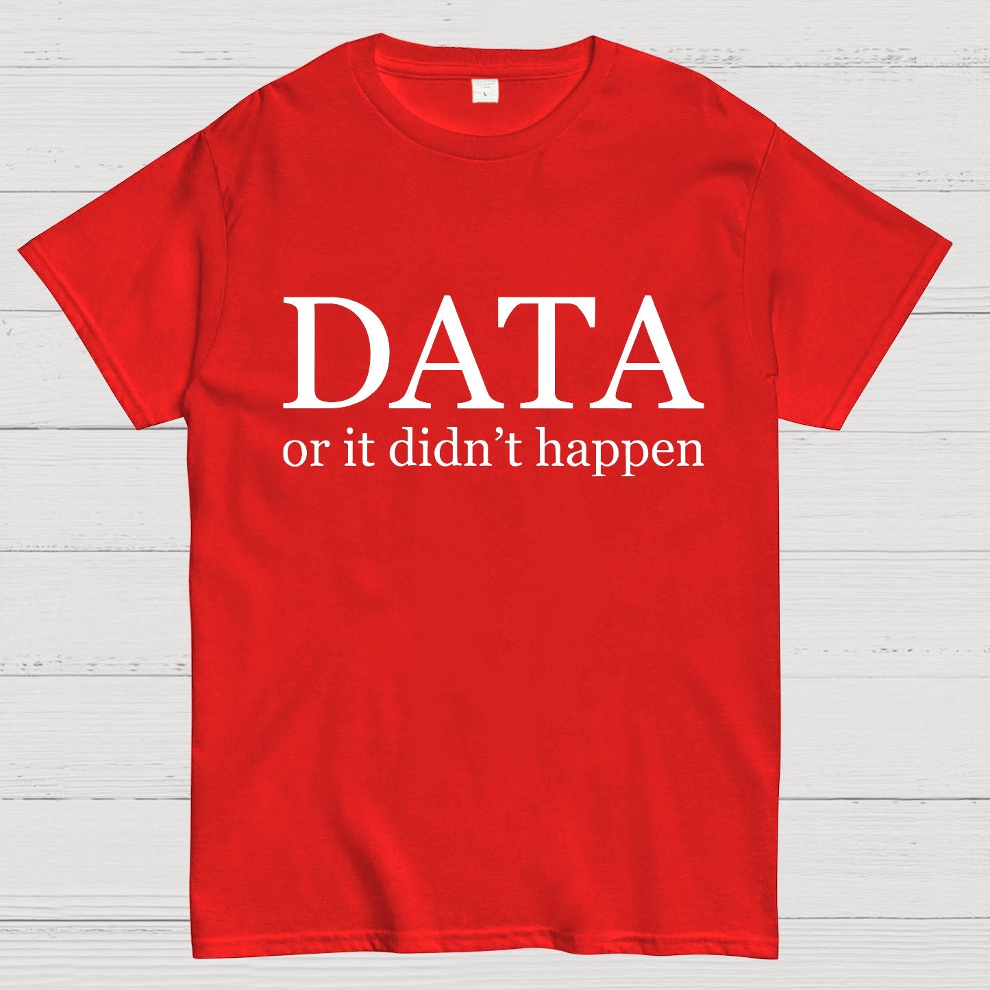 Data or It Didn't Happen Geeky T-Shirt