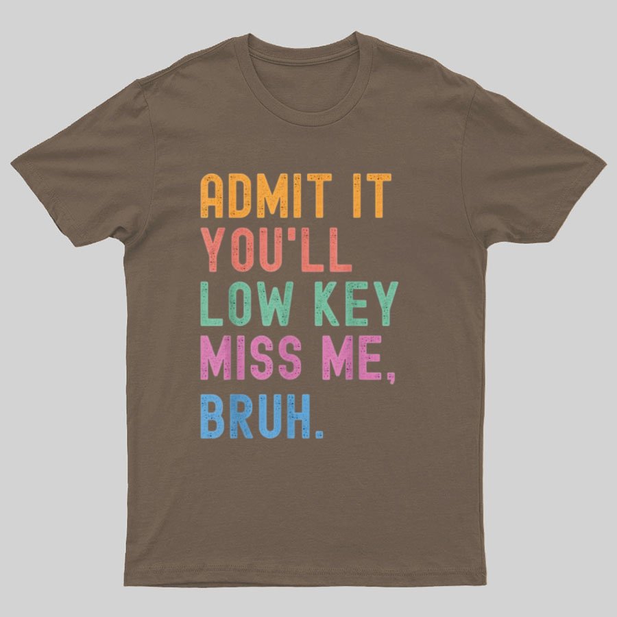 Admit It You'll Low Key Miss Me Bruh Geeky T-Shirt