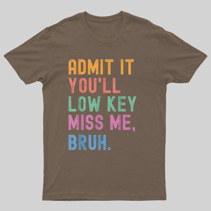 Admit It You'll Low Key Miss Me Bruh Geeky T-Shirt