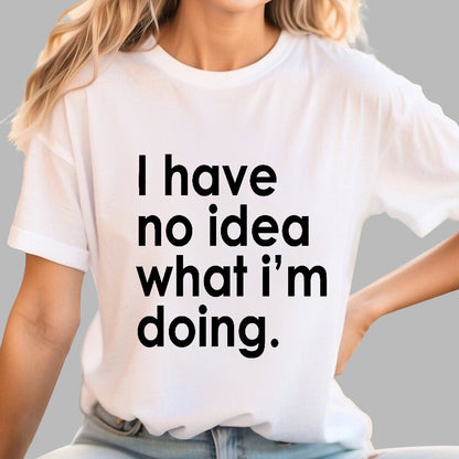 Funny Quote I Have No Idea What I'm Doing Geek T-Shirt