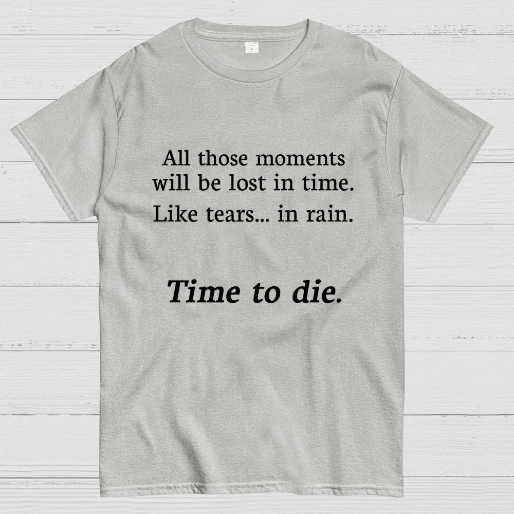 Like Tears In Rain...Time To Die Geek T-Shirt
