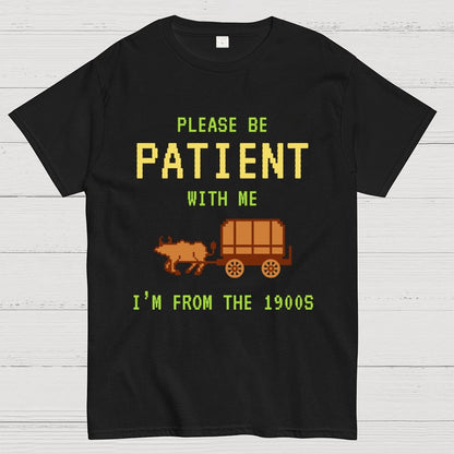 Please Be Patient With Me I'm From The 1900s Geek T-Shirt