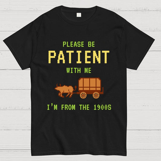 Please Be Patient With Me I'm From The 1900s Geek T-Shirt