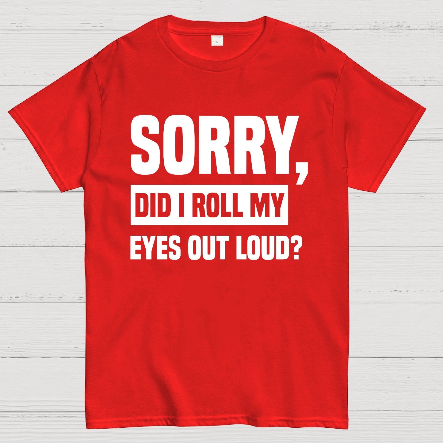 Sorry, Did I Roll My Eyes Out Loud Geek T-Shirt
