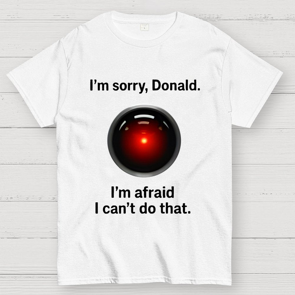 I'm sorry Donald I'm afraid I can't do thatGeek T-Shirt