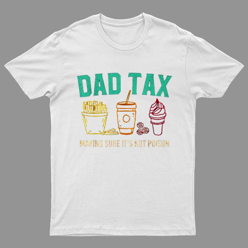 Dad Tax Making Sure It's Not Poison Funny Geeky T-Shirt