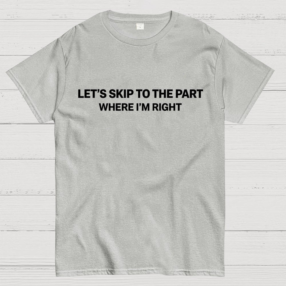 Let's Skip To The Part Where I'm Right Geek T-Shirt