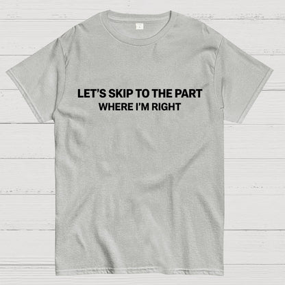 Let's Skip To The Part Where I'm Right Geek T-Shirt