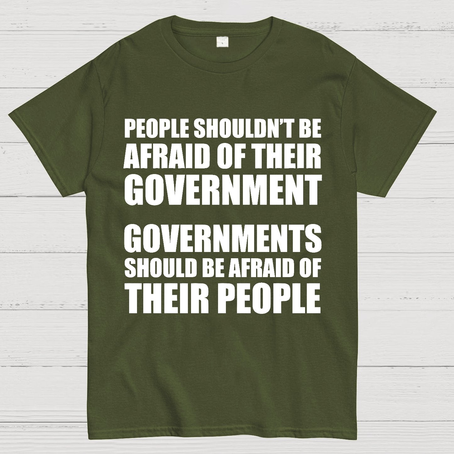People Shouldn't Be Afraid Of Their Government. Governments Should Be Afraid Of Their People Geek T-Shirt