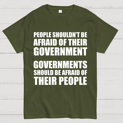 People Shouldn't Be Afraid Of Their Government. Governments Should Be Afraid Of Their People Geek T-Shirt