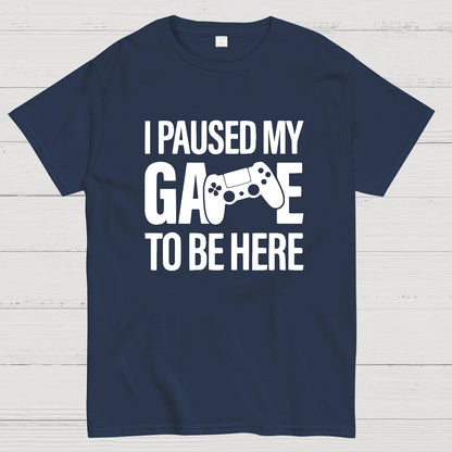I paused my Game to Be Here Funny Gaming Geek T-Shirt
