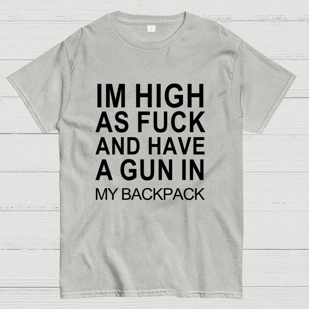 Im High As Fck And Have A Gun In My Backpack Geek T-Shirt