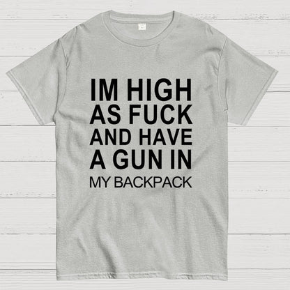 Im High As Fck And Have A Gun In My Backpack Geek T-Shirt