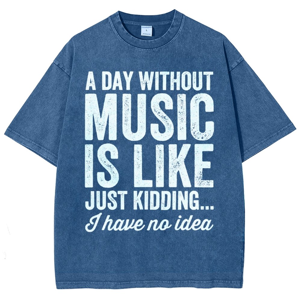 A Day Without Music Is Like Just Kidding Vintage Distressed T-shirt