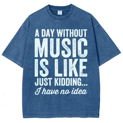 A Day Without Music Is Like Just Kidding Vintage Distressed T-shirt