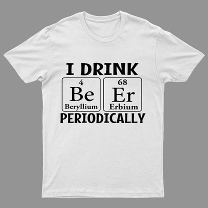 I Drink Beer Periodically Geeky T-Shirt
