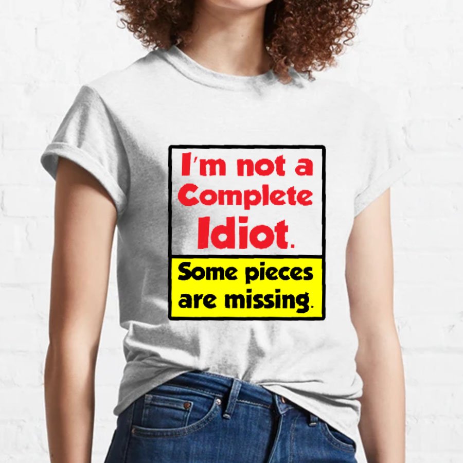 I'm Not A Complete Idiot, Some Parts Are Missing Geeky T-Shirt