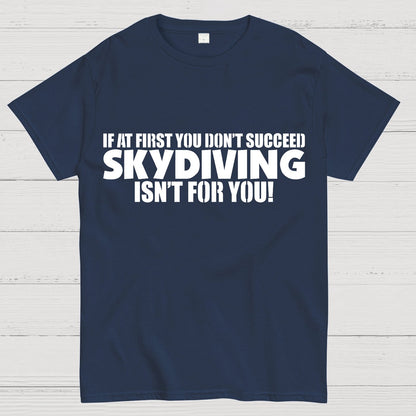 If at first you don't succeed - skydiving isn't for you! Funny Geek T-Shirt