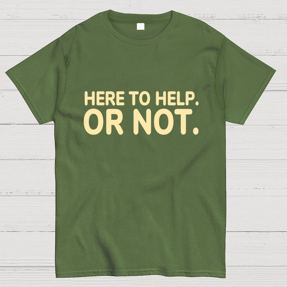 Here to Help. Or Not. Geek T-Shirt