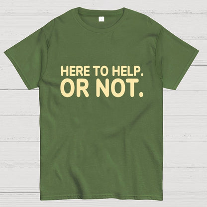 Here to Help. Or Not. Geek T-Shirt