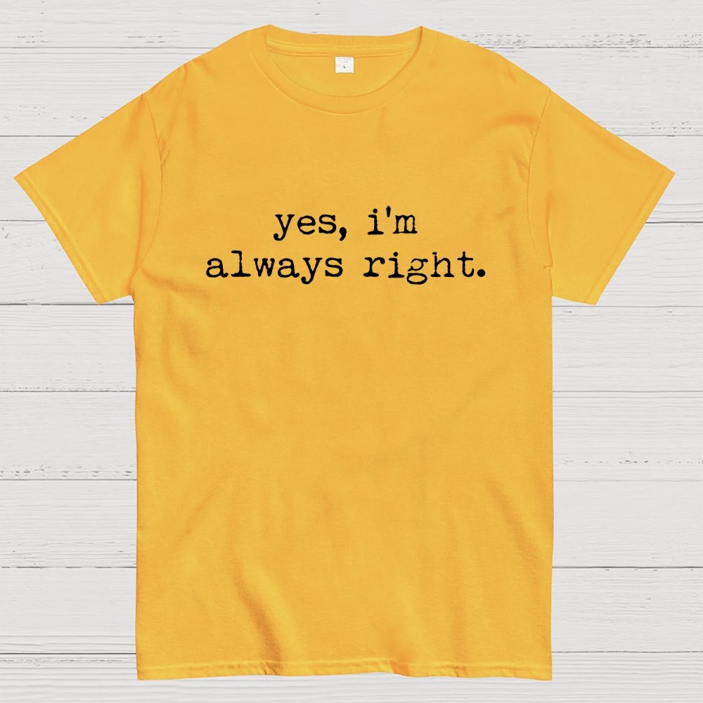 Yes, I'm Always Right Geek T-Shirt