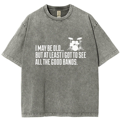 I May Be Old But At Least I Got To See All The Good Bands Vintage Distressed T-shirt