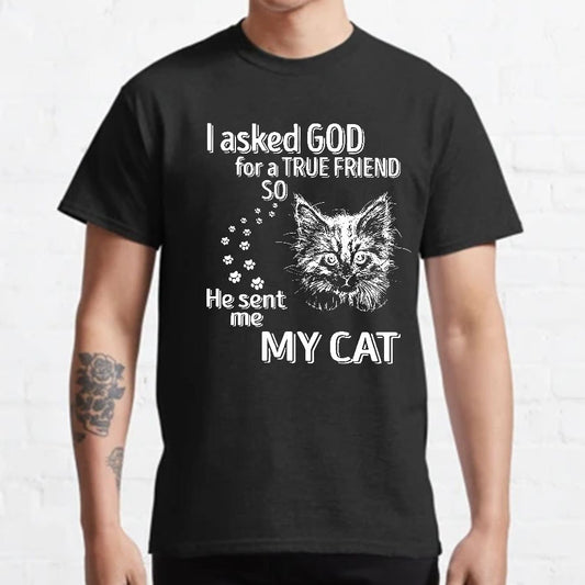 I Asked God For A True Friend So He Sent Me My Cat Geeky T-Shirt
