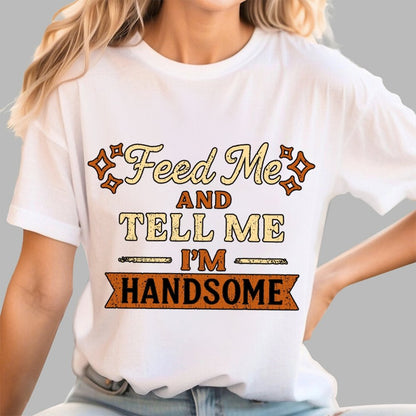 Feed Me And Tell Me I'm Handsome Geek T-Shirt