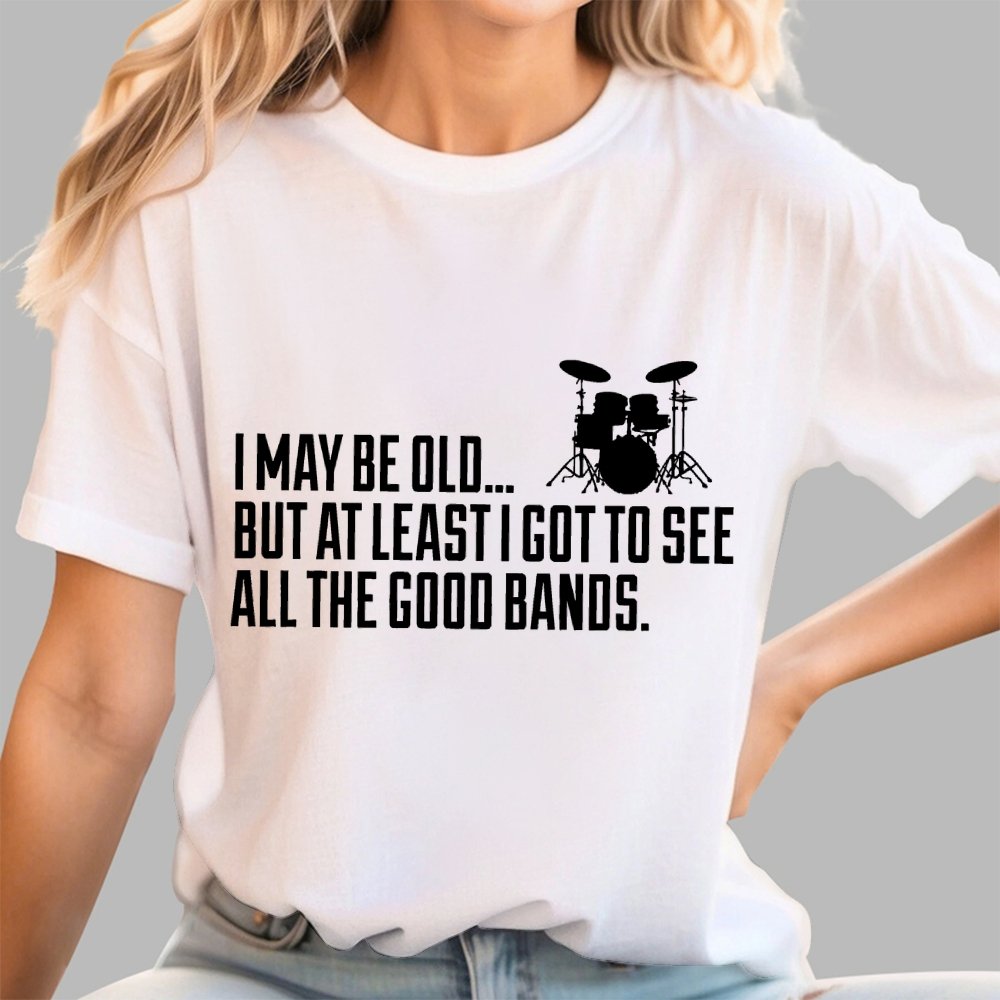 I May Be Old But At Least I Got To See All The Good Bands Geek T-Shirt